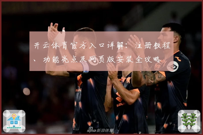 开云体育官方入口详解：注册教程、功能亮点及网页版安装全攻略