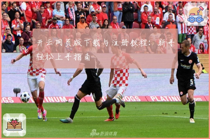 开云网页版下载与注册教程：新手轻松上手指南