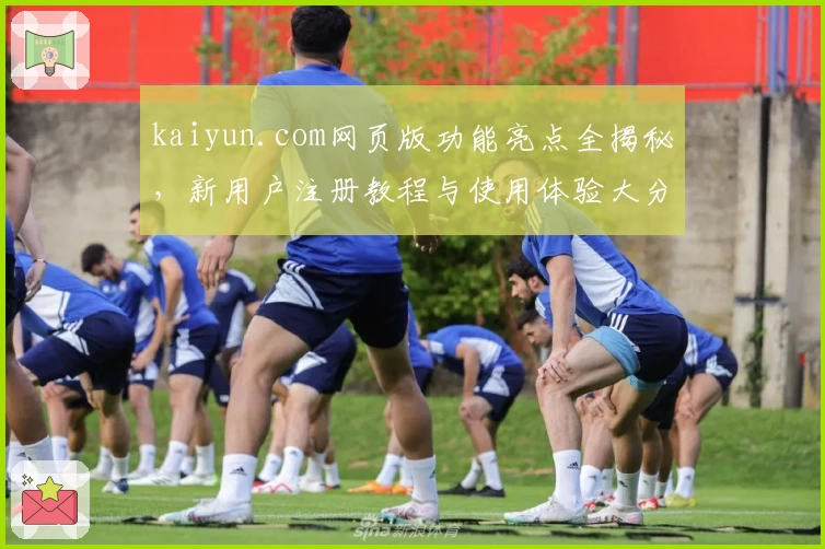 kaiyun.com网页版功能亮点全揭秘，新用户注册教程与使用体验大分享