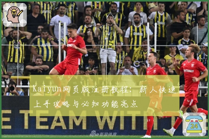 Kaiyun网页版注册教程：新人快速上手攻略与必知功能亮点