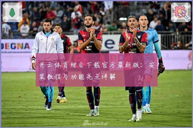 开云体育综合下载官方最新版：安装教程与功能亮点详解