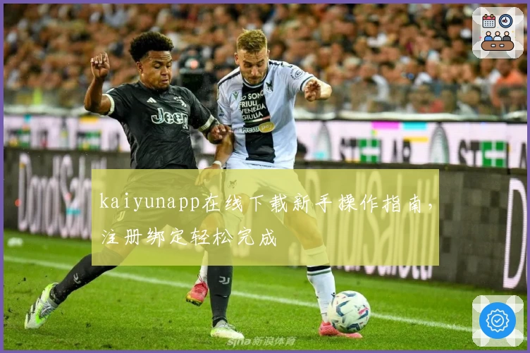 kaiyunapp在线下载新手操作指南，注册绑定轻松完成