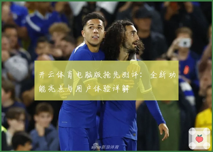 开云体育电脑版抢先测评：全新功能亮点与用户体验详解