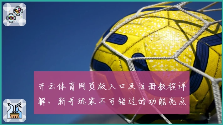 开云体育网页版入口及注册教程详解，新手玩家不可错过的功能亮点解析